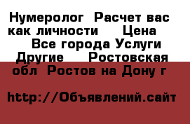 Нумеролог. Расчет вас, как личности.  › Цена ­ 400 - Все города Услуги » Другие   . Ростовская обл.,Ростов-на-Дону г.